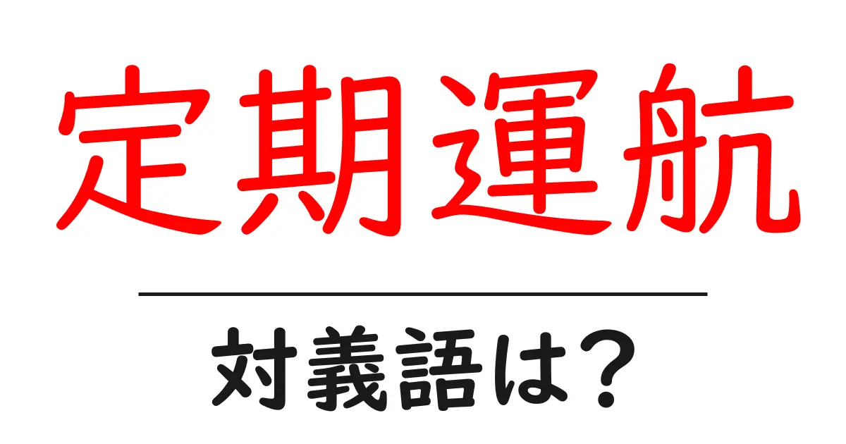 定期運航の対義語・反対語を使用例を交えて分かりやすく解説!