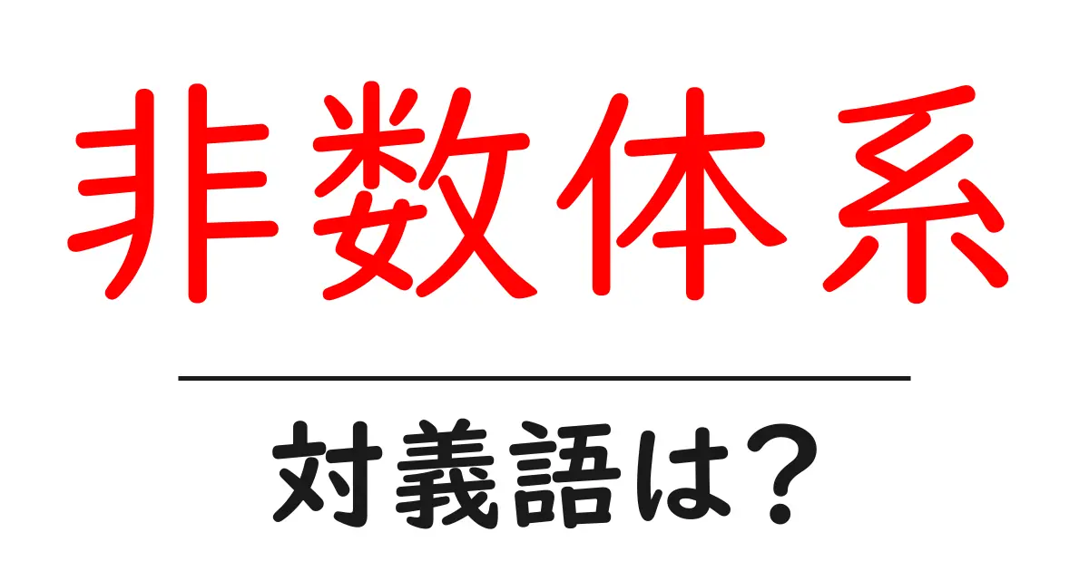 非数体系の対義語・反対語を使用例を交えて分かりやすく解説!