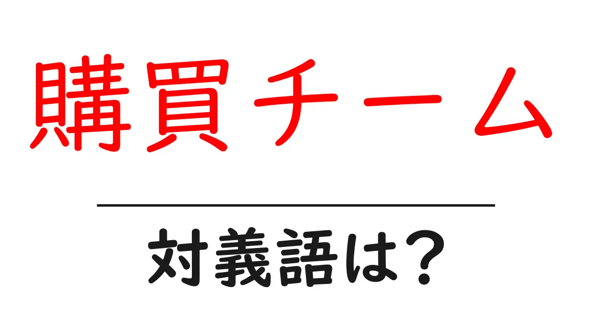 購買チームの対義語・反対語を使用例を交えて分かりやすく解説!