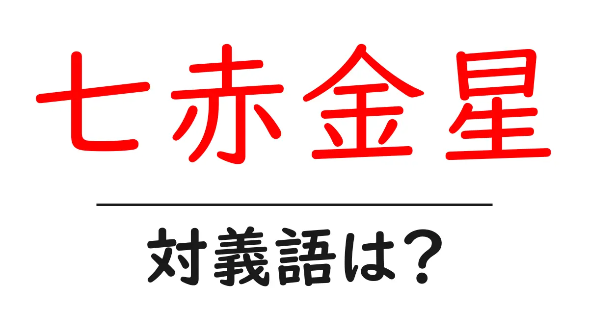 七赤金星の対義語・反対語を使用例を交えて分かりやすく解説!