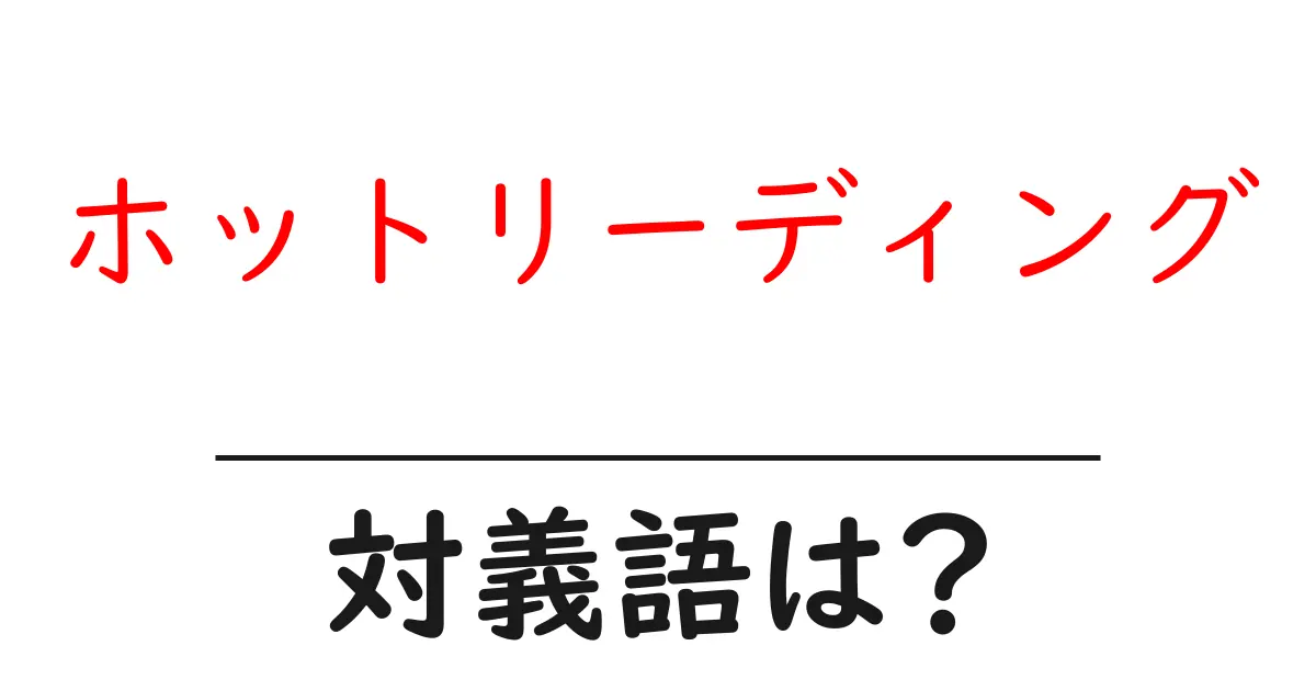 ホットリーディングの対義語・反対語を使用例を交えて分かりやすく解説!