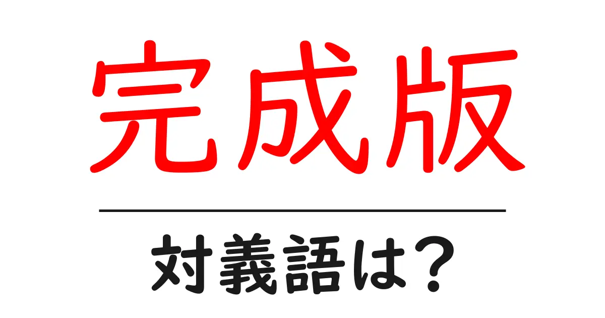 完成版の対義語・反対語を使用例を交えて分かりやすく解説!