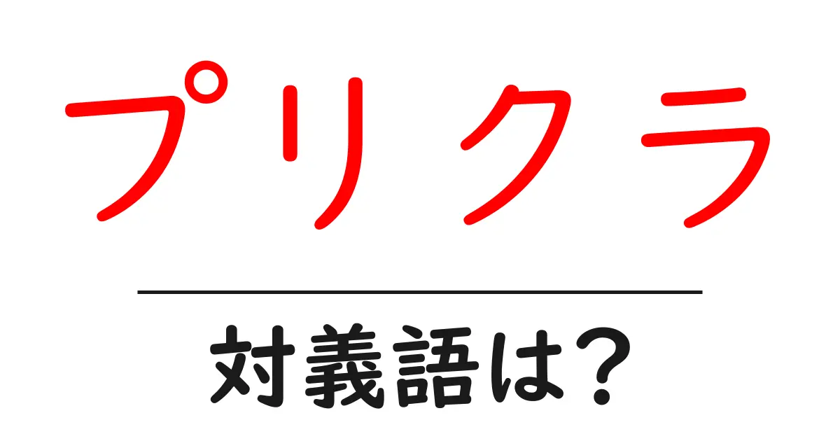 プリクラの対義語・反対語を使用例を交えて分かりやすく解説!