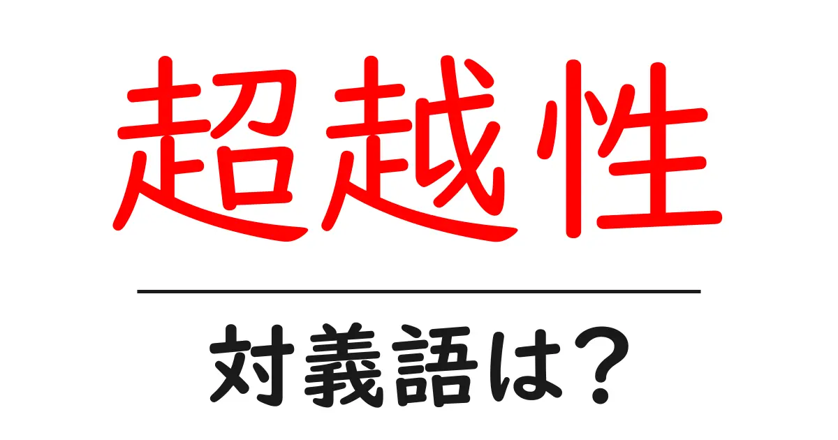 超越性の対義語・反対語を使用例を交えて分かりやすく解説!