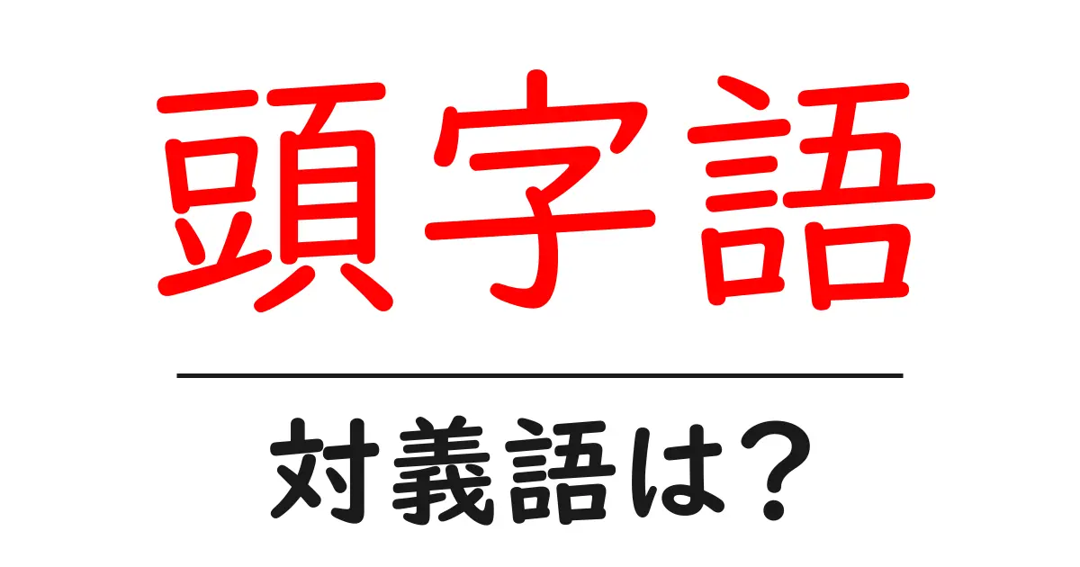 頭字語の対義語・反対語を使用例を交えて分かりやすく解説！