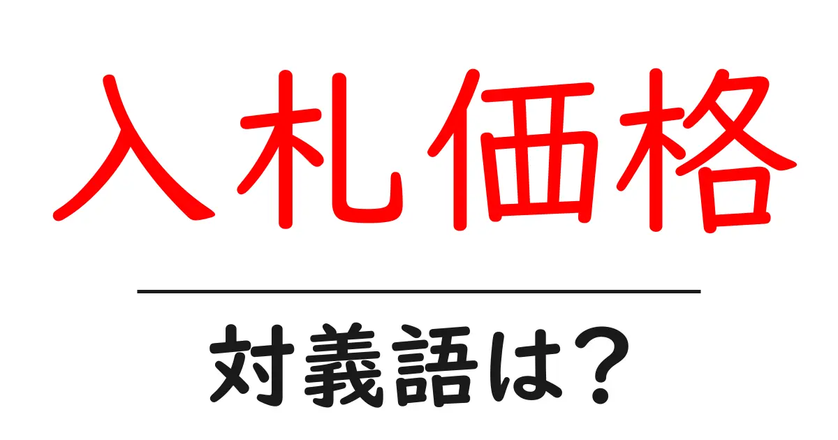 入札価格の対義語・反対語を使用例を交えて分かりやすく解説!