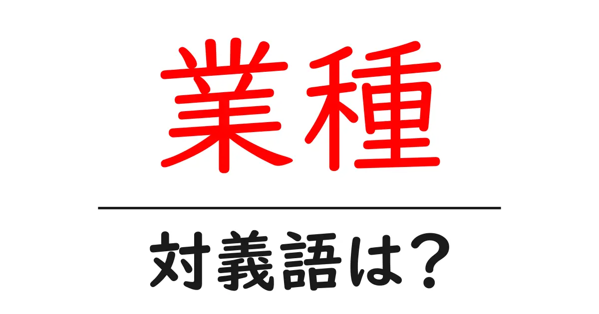 業種の対義語・反対語を使用例を交えて分かりやすく解説！