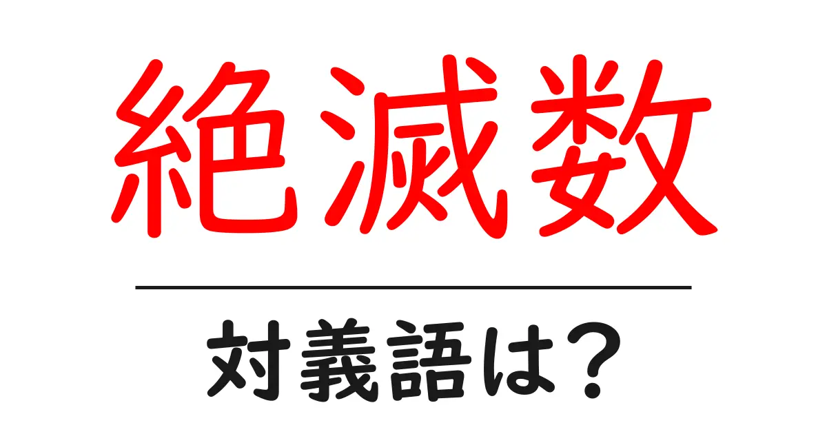 絶滅数の対義語・反対語を使用例を交えて分かりやすく解説!