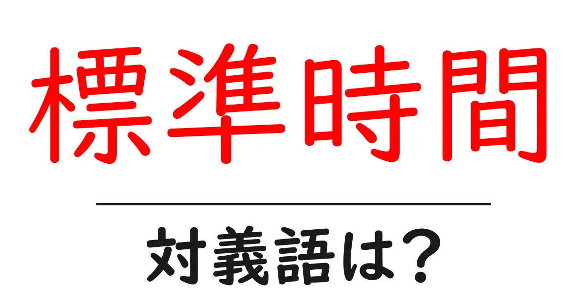 標準時間の対義語・反対語を使用例を交えて分かりやすく解説!