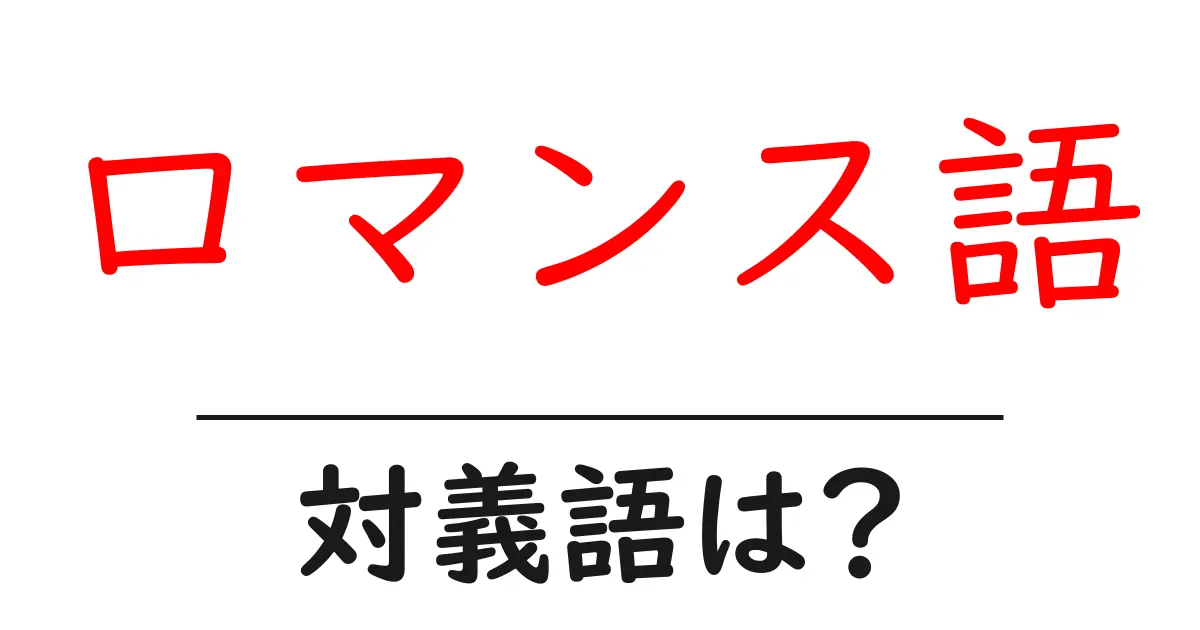 ロマンス語の対義語・反対語を使用例を交えて分かりやすく解説!