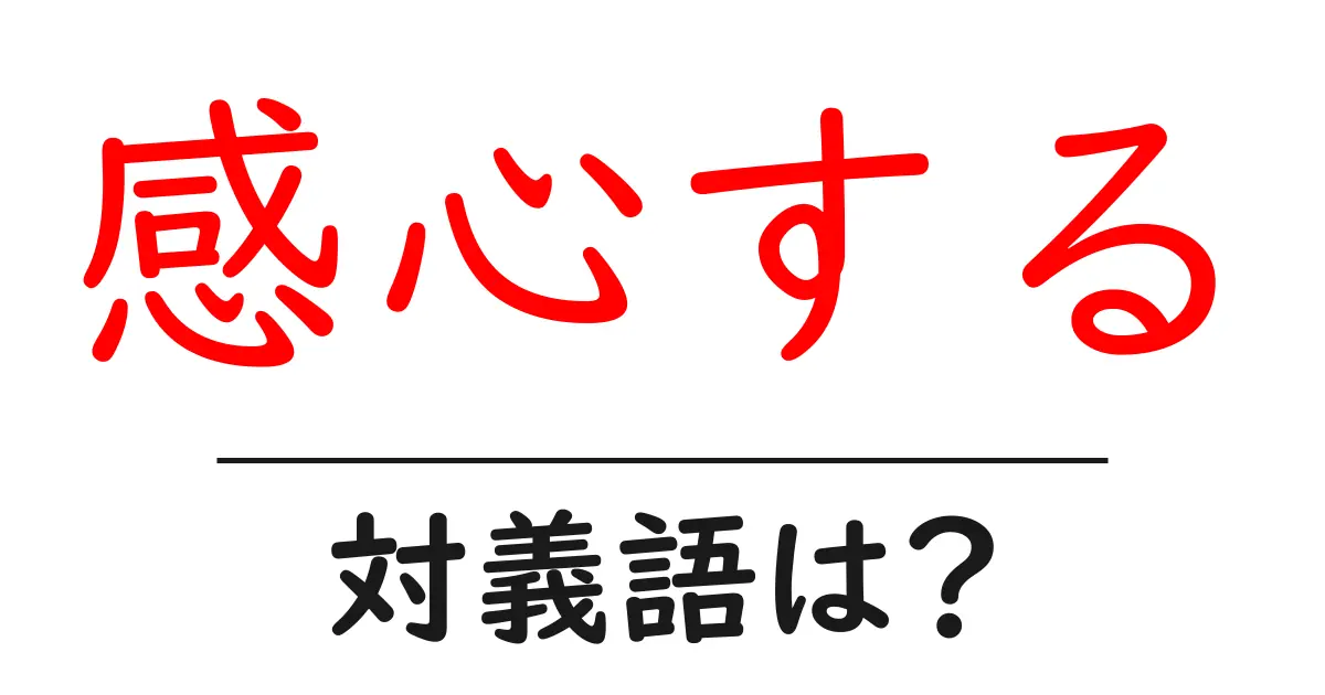 感心するの対義語・反対語を使用例を交えて分かりやすく解説!