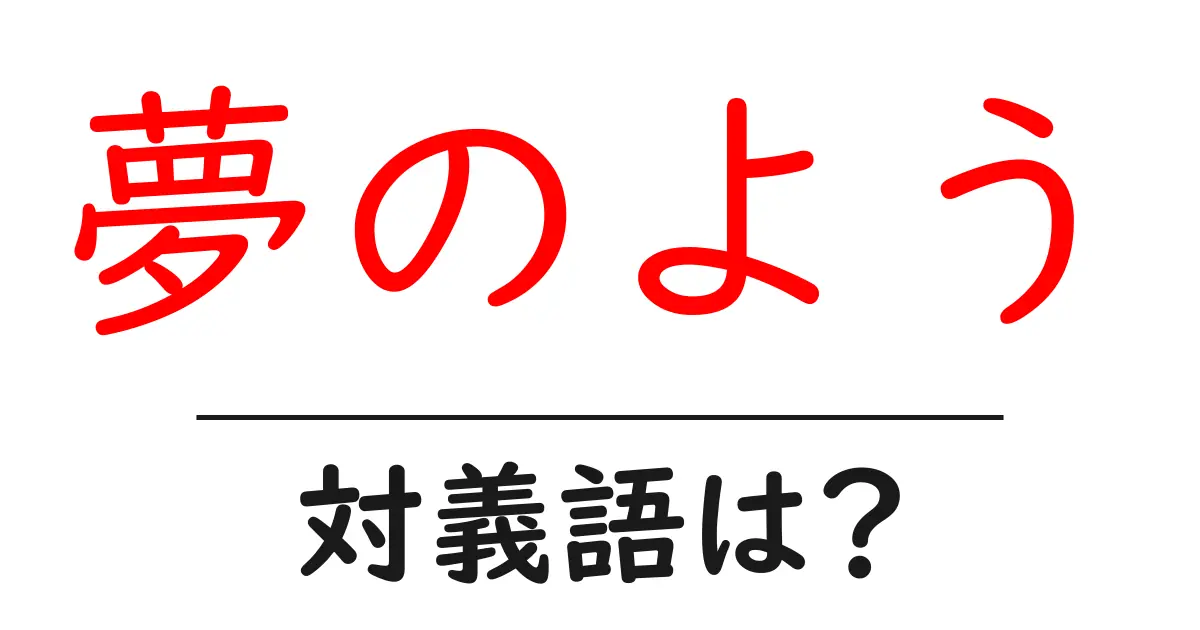夢のようの対義語・反対語を使用例を交えて分かりやすく解説！