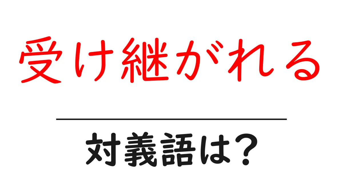 受け継がれるの対義語・反対語を使用例を交えて分かりやすく解説!