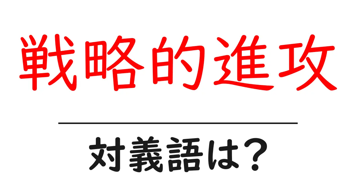 戦略的進攻の対義語・反対語を使用例を交えて分かりやすく解説!