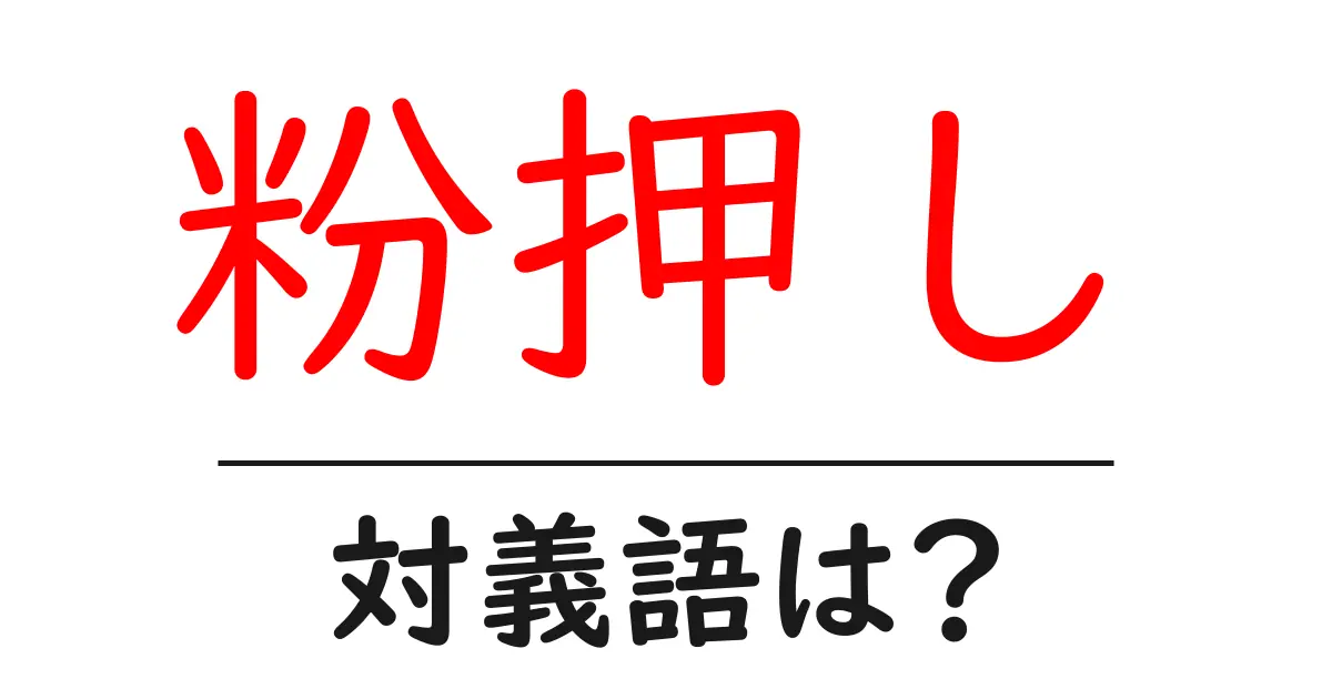 粉押しの対義語・反対語を使用例を交えて分かりやすく解説！