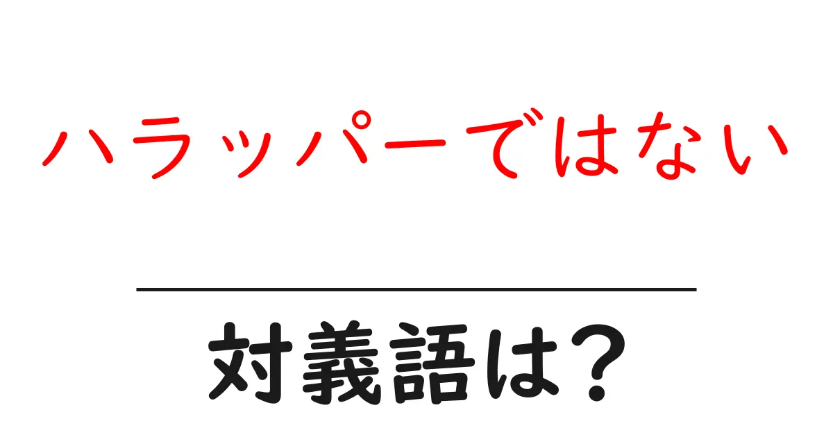 ハラッパーではないの対義語・反対語を使用例を交えて分かりやすく解説!