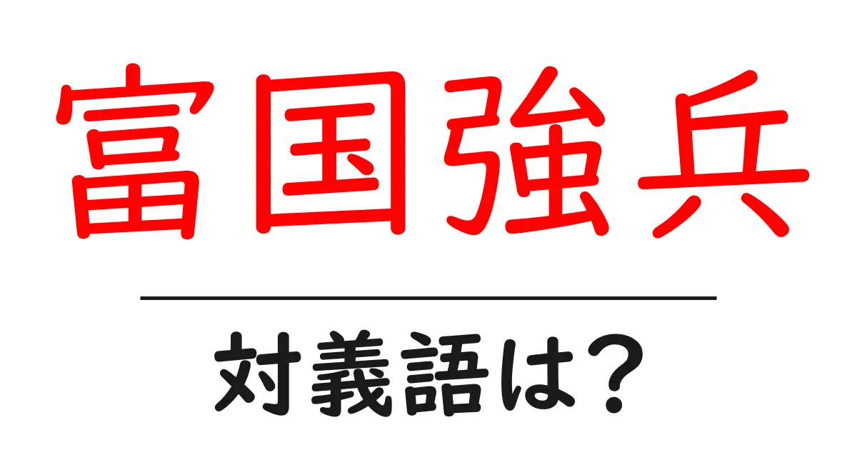 富国強兵の対義語・反対語を使用例を交えて分かりやすく解説!