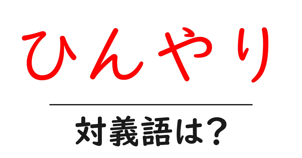 ひんやりの対義語・反対語を使用例を交えて分かりやすく解説!