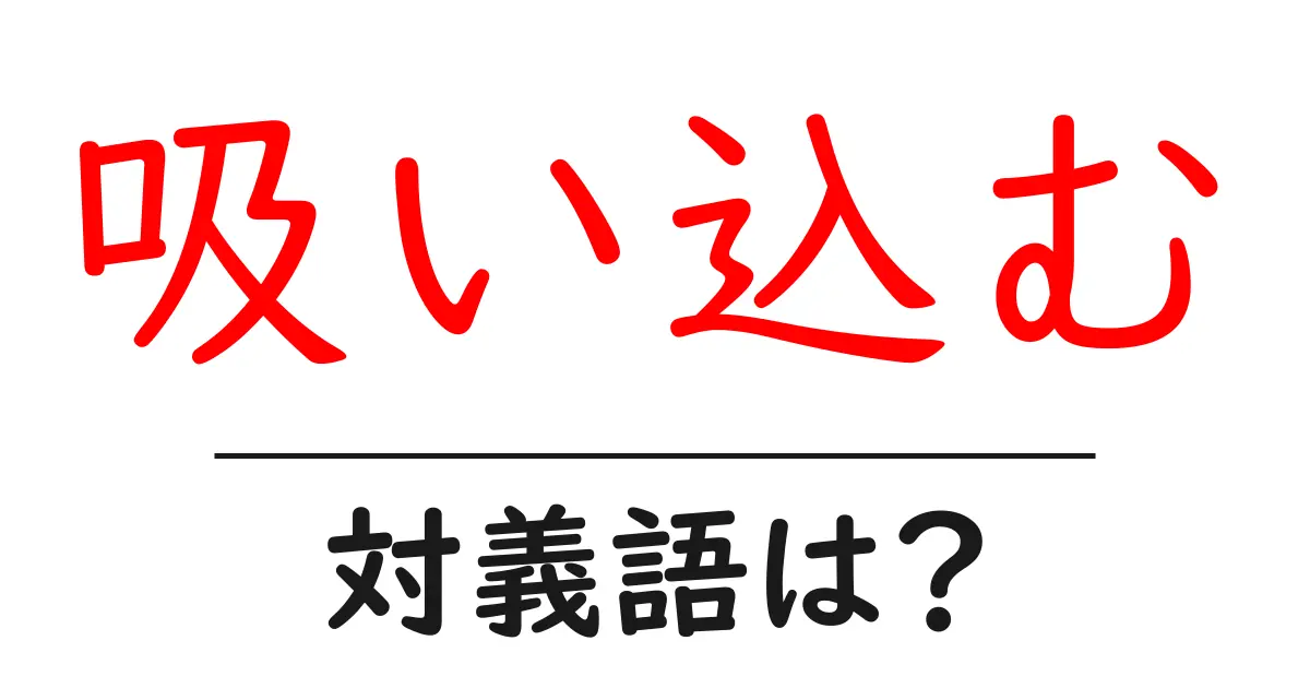 吸い込むの対義語・反対語を使用例を交えて分かりやすく解説!