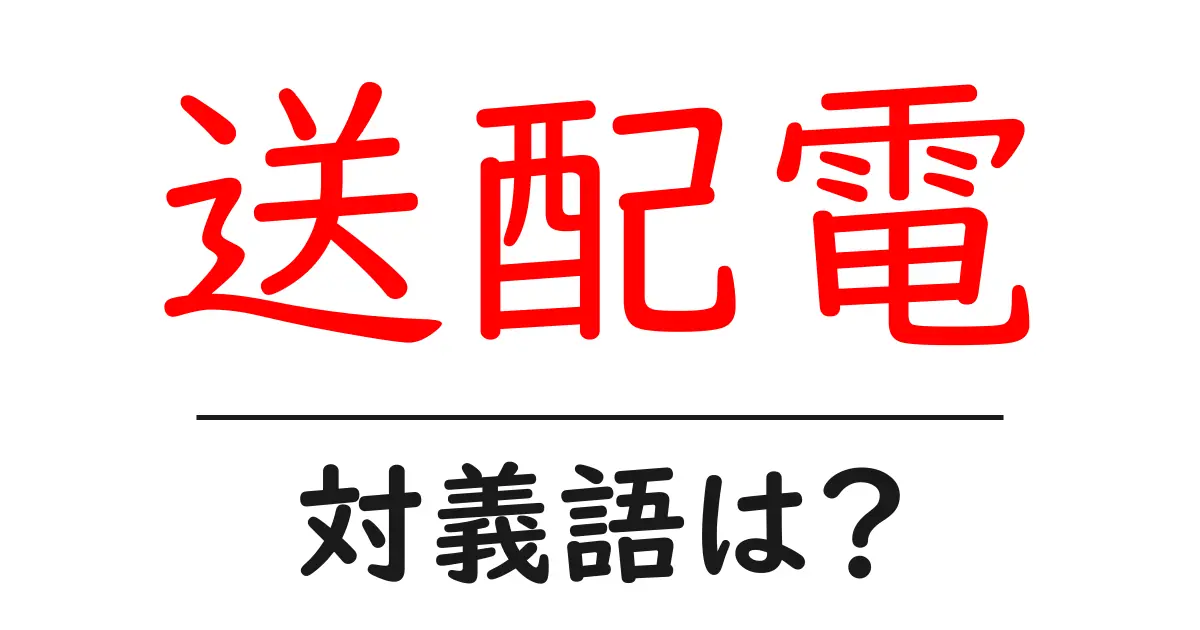 送配電の対義語・反対語を使用例を交えて分かりやすく解説!