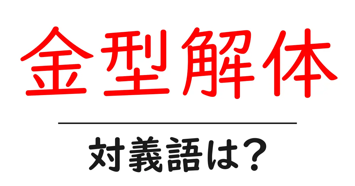 金型解体の対義語・反対語を使用例を交えて分かりやすく解説!