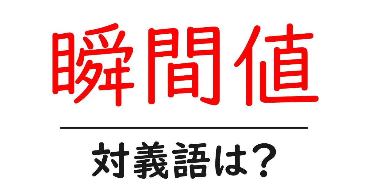 瞬間値の対義語・反対語を使用例を交えて分かりやすく解説！