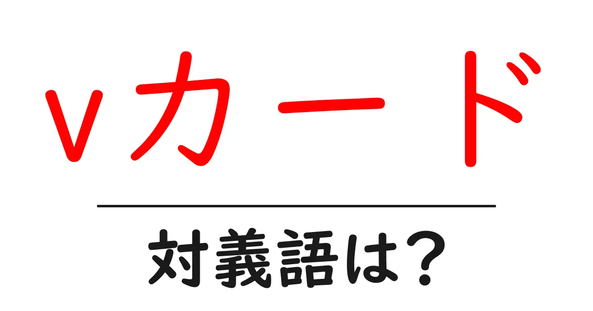 vカードの対義語・反対語を使用例を交えて分かりやすく解説!