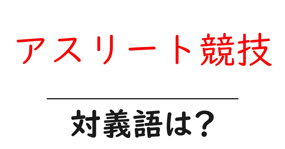 アスリート競技の対義語・反対語を使用例を交えて分かりやすく解説!