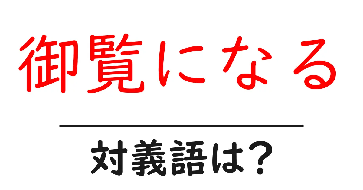 御覧になるの対義語・反対語を使用例を交えて分かりやすく解説!