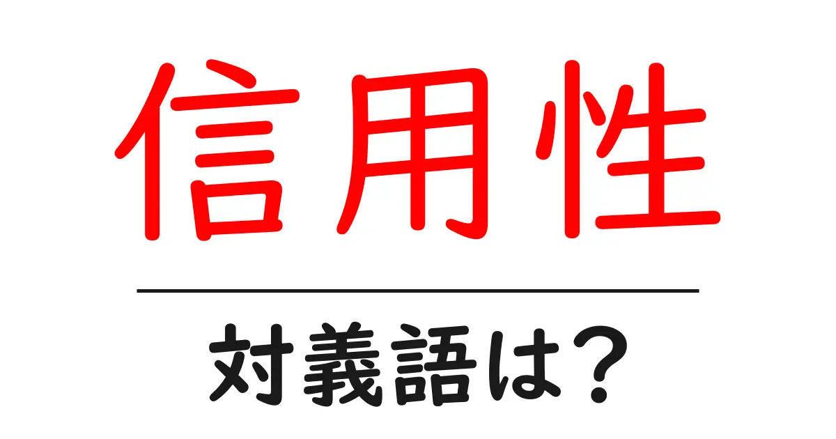 信用性の対義語・反対語を使用例を交えて分かりやすく解説!