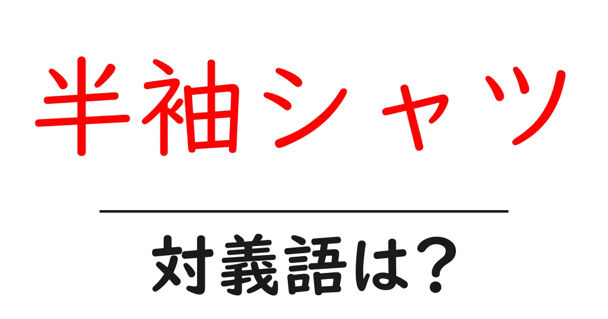 半袖シャツの対義語・反対語を使用例を交えて分かりやすく解説!