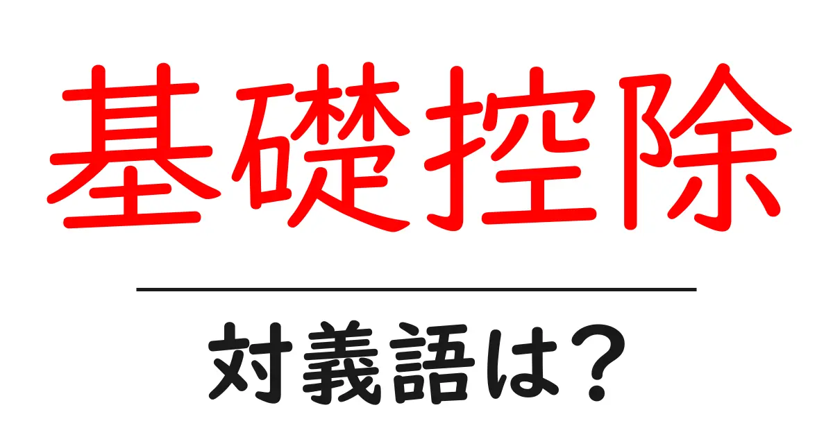 基礎控除の対義語・反対語を使用例を交えて分かりやすく解説!