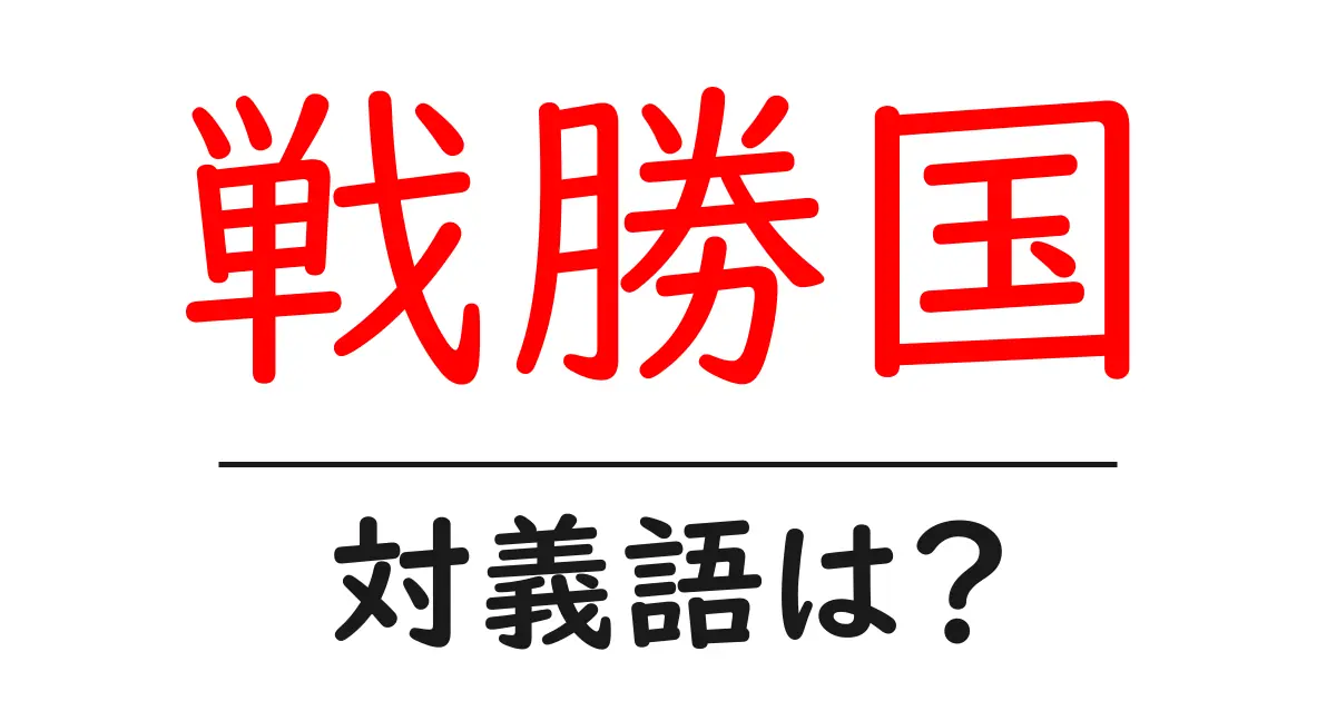 戦勝国の対義語・反対語を使用例を交えて分かりやすく解説！