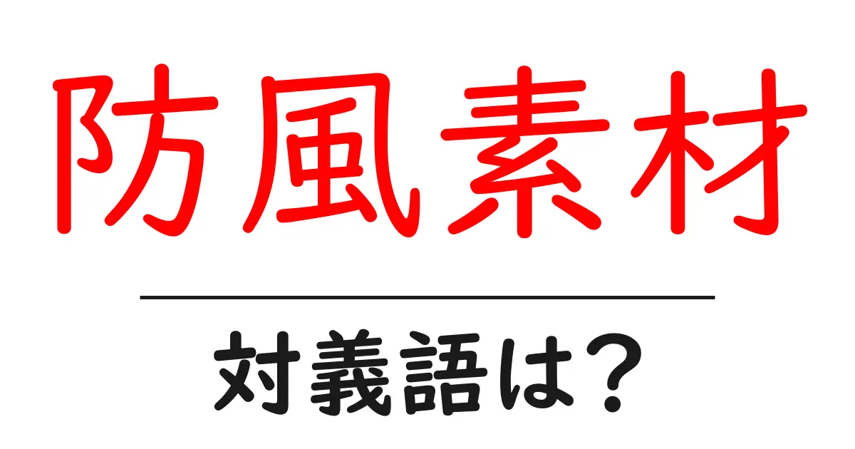 防風素材の対義語・反対語を使用例を交えて分かりやすく解説！