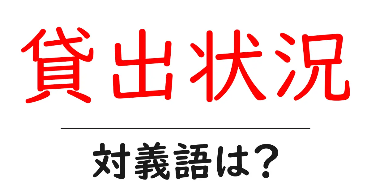 貸出状況の対義語・反対語を使用例を交えて分かりやすく解説!