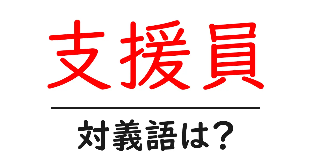支援員の対義語・反対語を使用例を交えて分かりやすく解説!