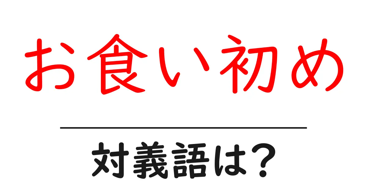 お食い初めの対義語・反対語を使用例を交えて分かりやすく解説!
