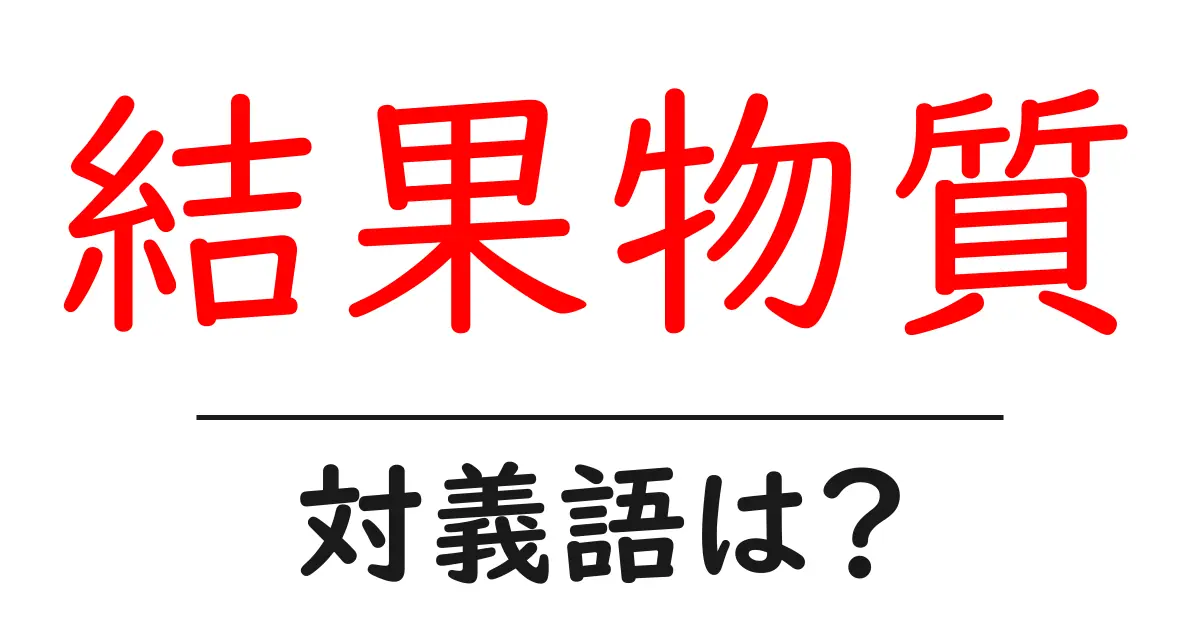 結果物質の対義語・反対語を使用例を交えて分かりやすく解説!