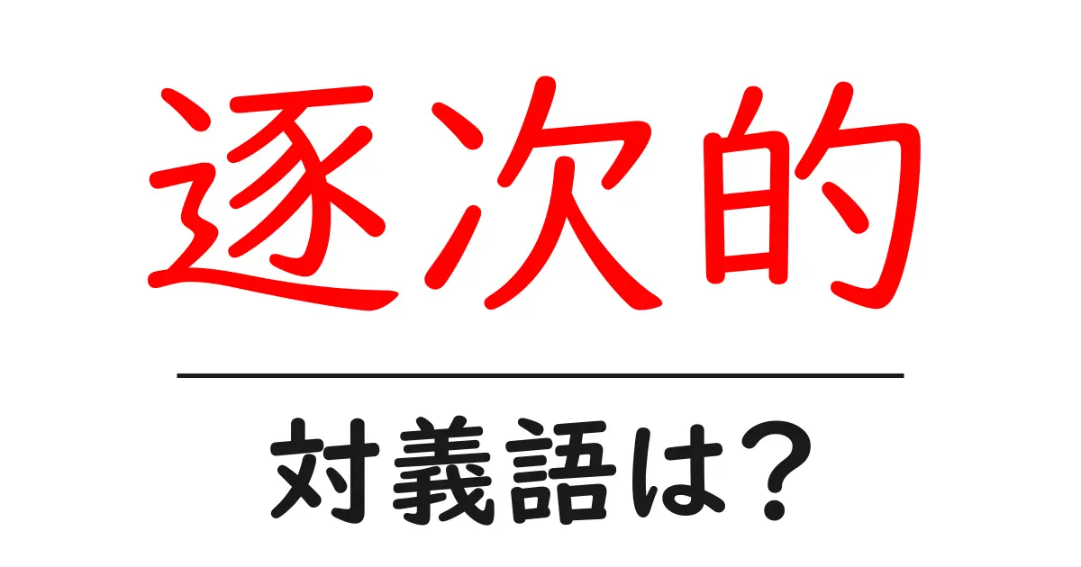 逐次的の対義語・反対語を使用例を交えて分かりやすく解説!