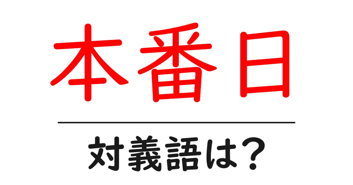 本番日の対義語・反対語を使用例を交えて分かりやすく解説!