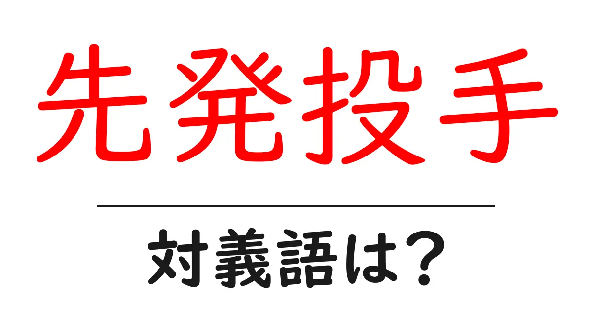 先発投手の対義語・反対語を使用例を交えて分かりやすく解説!