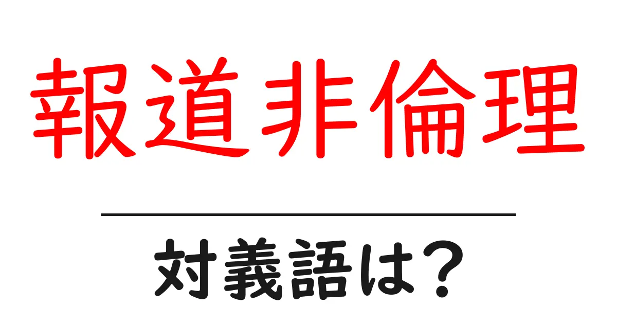 報道非倫理の対義語・反対語を使用例を交えて分かりやすく解説!