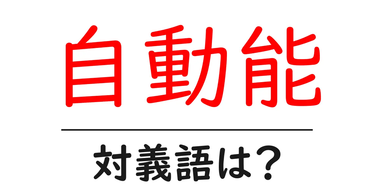 自動能の対義語・反対語を使用例を交えて分かりやすく解説!