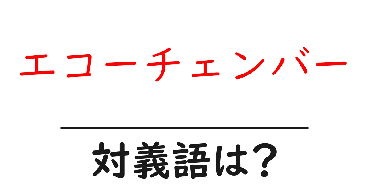 エコーチェンバーの対義語・反対語を使用例を交えて分かりやすく解説！
