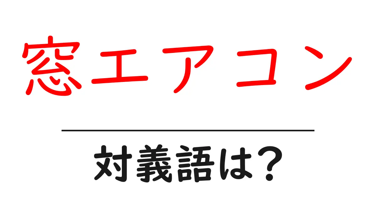 窓エアコンの対義語・反対語を使用例を交えて分かりやすく解説!