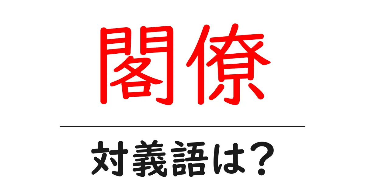閣僚の対義語・反対語を使用例を交えて分かりやすく解説!