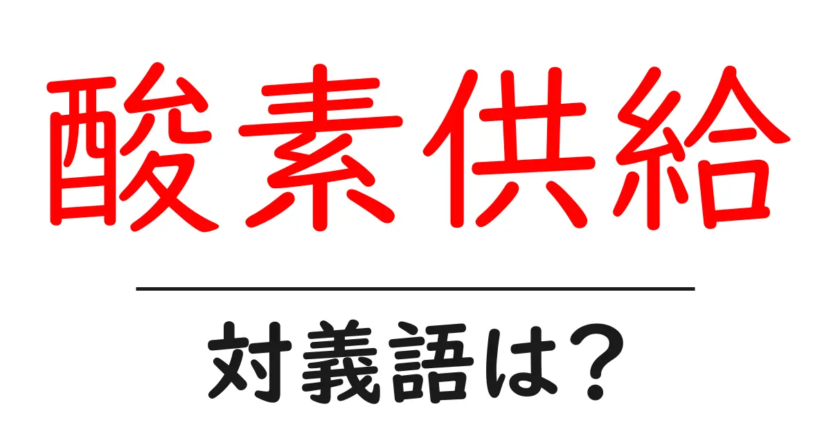 酸素供給の対義語・反対語を使用例を交えて分かりやすく解説!