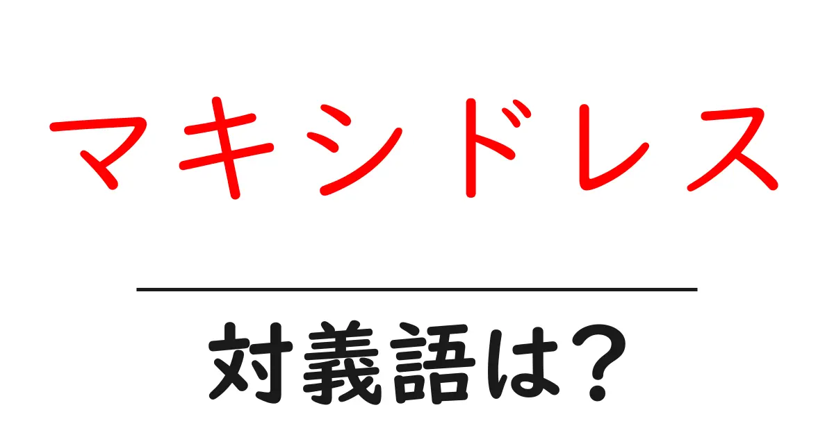 マキシドレスの対義語・反対語を使用例を交えて分かりやすく解説!