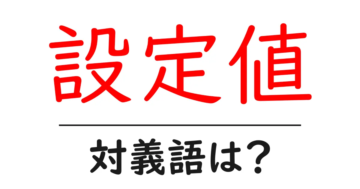 設定値の対義語・反対語を使用例を交えて分かりやすく解説!