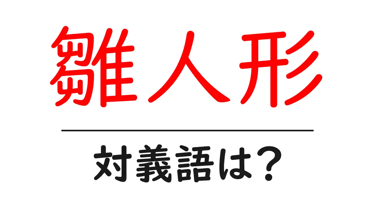 雛人形の対義語・反対語を使用例を交えて分かりやすく解説!